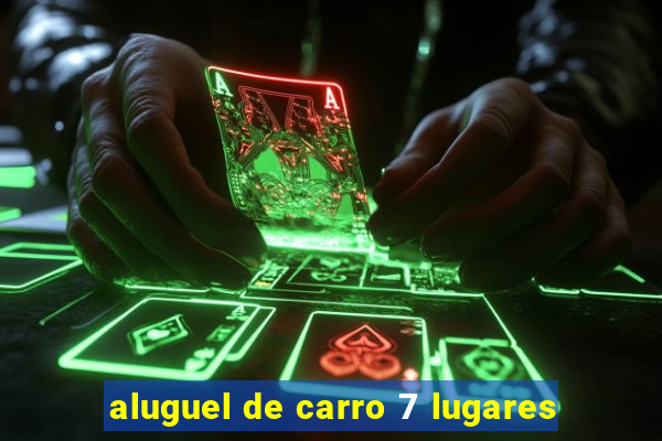 aluguel de carro 7 lugares